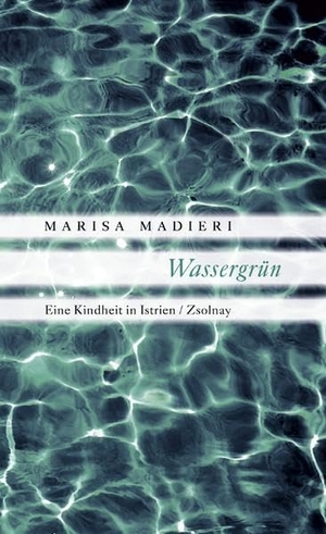 Madieri, Marisa. Wassergrün - Eine Kindheit in Istrien. Paul Zsolnay Verlag, 2012.