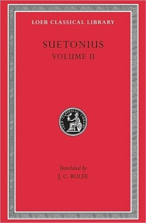 Suetonius. Lives of the Caesars, Volume II - The Deified Claudius. Nero. Galba, Otho, Vitellius. Vespasian, Titus, Domitian. Lives of Illustrious M - The Deified Claudius. Nero. Galba, Otho, Vitellius. Vespasian, Titus, Domitian. Lives of Illustrious Men. Harvard University Press, 1914.