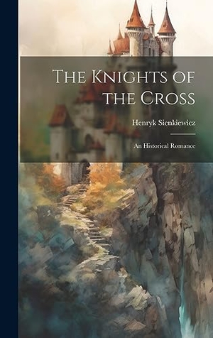 Sienkiewicz, Henryk. The Knights of the Cross: An Historical Romance. Creative Media Partners, LLC, 2023.