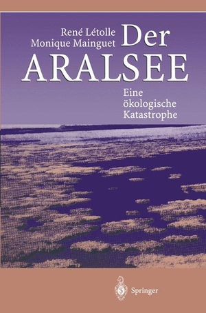 Letolle, Rene / Monique Mainguet. Der Aralsee - Eine ökologische Katastrophe. Springer Berlin Heidelberg, 1995.