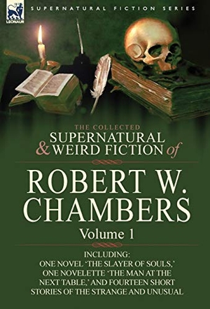 Chambers, Robert W. The Collected Supernatural and Weird Fiction of Robert W. Chambers - Volume 1-Including One Novel 'The Slayer of Souls, ' One Novelette 'The Man at the. Oakpast, 2010.