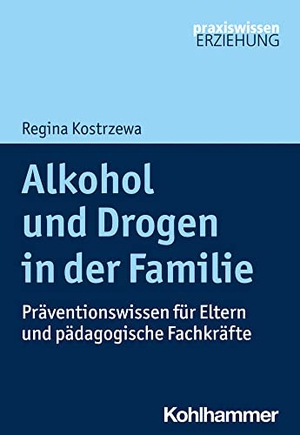 Kostrzewa, Regina. Alkohol und Drogen in der Familie - Präventionswissen für Eltern und pädagogische Fachkräfte. Kohlhammer W., 2022.