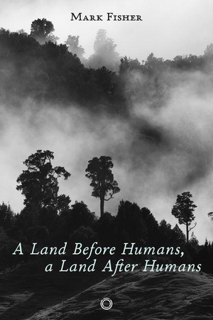 Fisher, Mark. A Land Before Humans, a Land After Humans. 5M Books Ltd, 2025.
