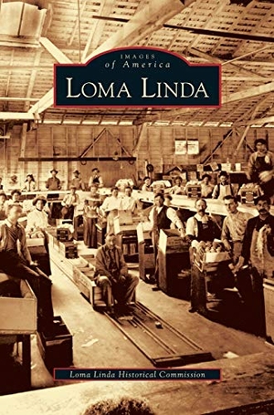 Loma Linda Historical Commission / The Loma Linda Historical Commission et al. Loma Linda. Arcadia Publishing Library Editions, 2005.