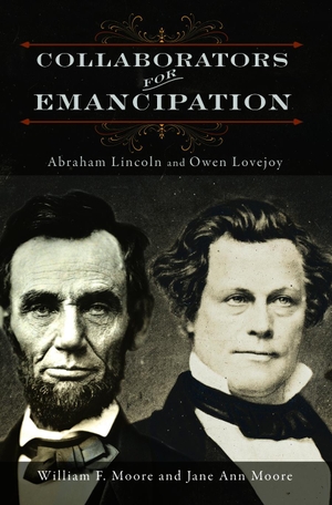 Moore, William F / Jane Ann Moore. Collaborators for Emancipation - Abraham Lincoln and Owen Lovejoy. University of Illinois Press, 2019.