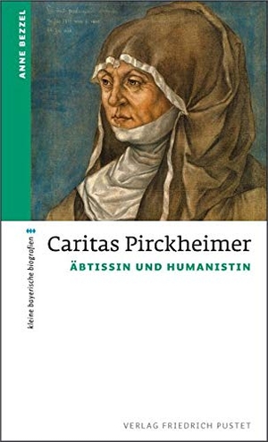 Bezzel, Anne. Caritas Pirckheimer - Äbtissin und Humanistin. Pustet, Friedrich GmbH, 2016.