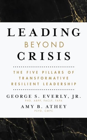 Everly, George S / Amy B Athey. Leading Beyond Crisis - The Five Pillars of Transformative Resilient Leadership. American Psychological Association (APA), 2023.