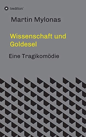 Mylonas, Martin. Wissenschaft und Goldesel - Tragikomödie. tredition, 2019.