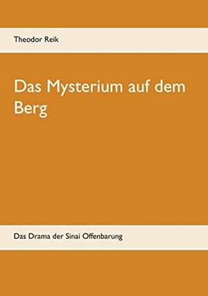Reik, Theodor. Das Mysterium auf dem Berg - Das Drama der Sinai Offenbarung. Books on Demand, 2020.