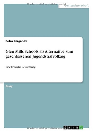 Berganov, Petra. Glen Mills Schools als Alternative zum geschlossenen Jugendstrafvollzug - Eine kritische Betrachtung. GRIN Verlag, 2012.