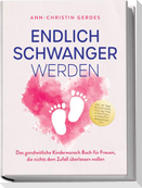 Endlich schwanger werden: Das ganzheitliche Kinderwunsch Buch für Frauen, die nichts dem Zufall überlassen wollen - inkl. 30 Tage Hormonreset, Step-by-Step Anleitungen, praktischen Alltagstipps uvm.