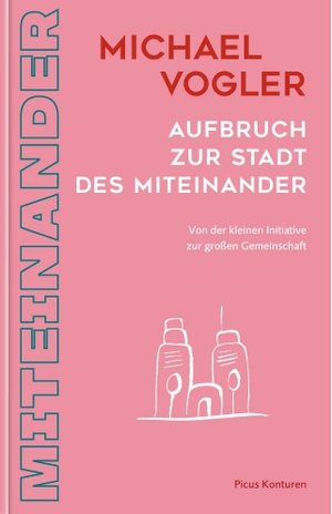 Vogler, Michael. Aufbruch zur Stadt des Miteinander - Von der kleinen Initiative zur großen Gemeinschaft. Picus Verlag GmbH, 2025.