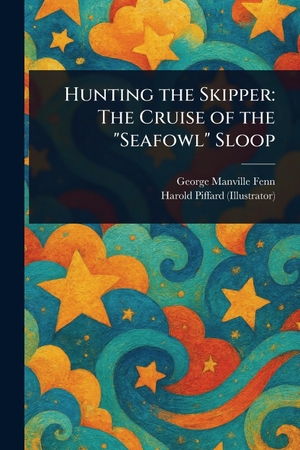 Fenn, George Manville / Harold Piffard. Hunting the Skipper - The Cruise of the "Seafowl" Sloop. Creative Media Partners, LLC, 2025.