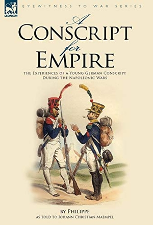 Philippe. A Conscript for Empire - the Experiences of a Young German Conscript During the Napoleonic Wars. Oakpast, 2008.