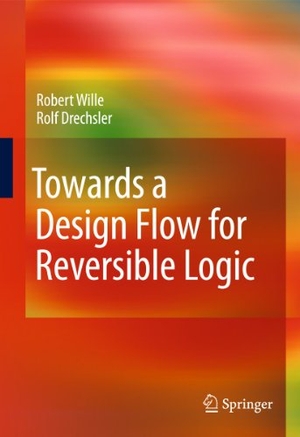 Wille, Robert / Rolf Drechsler. Towards a Design Flow for Reversible Logic. Springer, 2014.