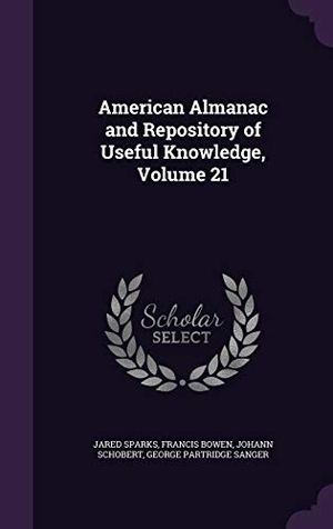 Sparks, Jared / Bowen, Francis et al. American Almanac and Repository of Useful Knowledge, Volume 21. Touchladybirdlucky Studios, 2016.