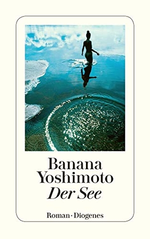 Yoshimoto, Banana. Der See. Diogenes Verlag AG, 2015.