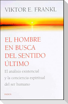 El Hombre En Busca del Sentido Último: El Análisis Existencial Y La Conciencia Espiritual del Ser Humano / Man's Search for Ultimate Meaning