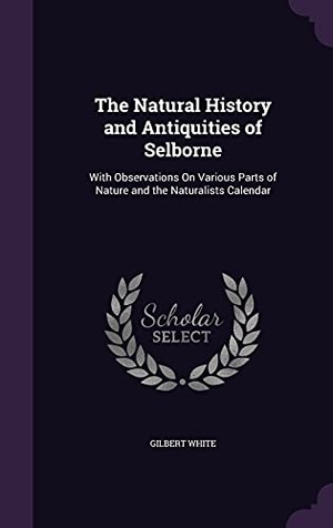 White, Gilbert. The Natural History and Antiquities of Selborne: With Observations On Various Parts of Nature and the Naturalists Calendar. Purple Works Press, 2016.