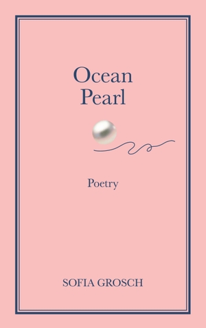 Grosch, Sofia. Ocean Pearl - Poetry. Books on Demand, 2023.