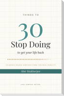 30 Things to Stop Doing - to get your life back