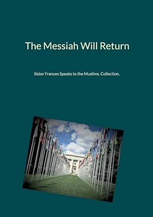 Frances, Sister. The Messiah Will Return - Sister Frances Speaks to the Muslims. Collection.. Books on Demand, 2022.