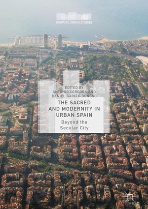 García-Donoso, Daniel / Antonio Cordoba (Hrsg.). The Sacred and Modernity in Urban Spain - Beyond the Secular City. Palgrave Macmillan US, 2015.