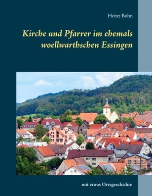Bohn, Heinz. Kirche und Pfarrer im ehemals woellwarthschen Essingen - und etwas Ortsgeschichte. Books on Demand, 2020.