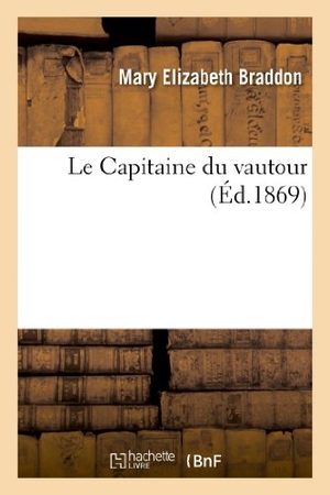 Braddon, Mary Elizabeth. Le Capitaine du vautour. Hachette Livre, 2018.