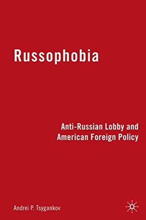 Tsygankov, A.. Russophobia - Anti-Russian Lobby and American Foreign Policy. Palgrave Macmillan US, 2015.