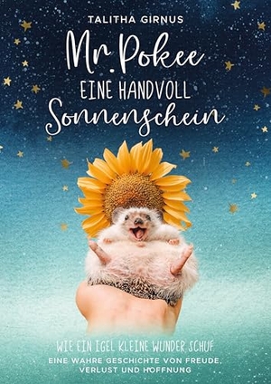 Girnus, Talitha. Mr.Pokee - Eine Handvoll Sonnenschein - Wie ein Igel kleine Wunder schuf. Eine wahre Geschichte von Freude, Verlust und Hoffnung. Orbita Media GmbH, 2024.