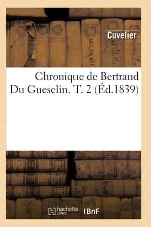 Cuvelier. Chronique de Bertrand Du Guesclin. T. 2 (Éd.1839). Hachette Livre, 2022.