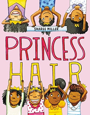 Miller, Sharee. Princess Hair. Little, Brown Books for Young Readers, 2017.