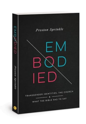 Sprinkle, Preston. Embodied - Transgender Identities, the Church, and What the Bible Has to Say. David C Cook, 2021.