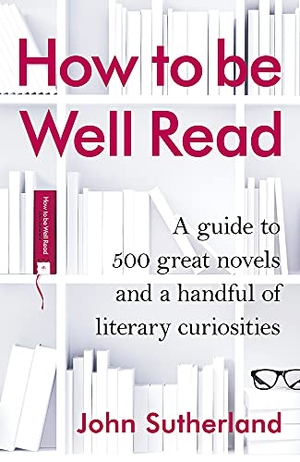 Sutherland, John. How to Be Well Read: A Guide to 500 Great Novels and a Handful of Literary Curiosities. Random House UK, 2015.