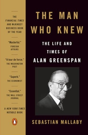 Mallaby, Sebastian. The Man Who Knew - The Life and Times of Alan Greenspan. Penguin Publishing Group, 2017.