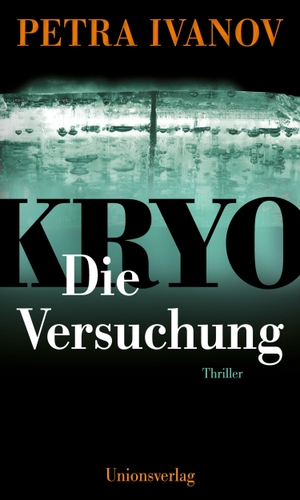 Ivanov, Petra. KRYO - Die Versuchung - Thriller. Die KRYO-Trilogie II. Unionsverlag, 2024.