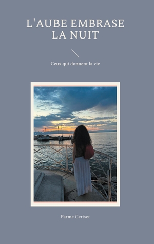 Ceriset, Parme. L'Aube embrase la nuit - Ceux qui donnent la vie. Books on Demand, 2023.