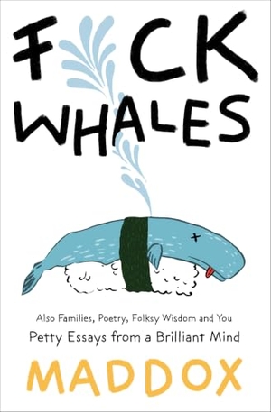 Maddox. Fuck Whales - Also Families, Poetry, Folksy Wisdom and You: Pretty Essays from a Brilliant Mind. Gallery Books, 2018.