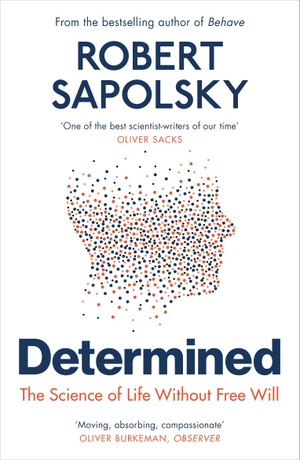 Sapolsky, Robert M.. Determined - The Science of Life Without Free Will. Random House UK Ltd, 2024.