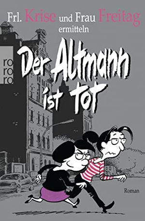 Frl. Krise / Frau Freitag. Der Altmann ist tot - Frl. Krise und Frau Freitag ermitteln. Rowohlt Taschenbuch, 2014.