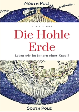 Ives, F. T.. Die Hohle Erde - Leben wir im Innern einer Kugel?. BoD - Books on Demand, 2022.