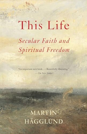 Hägglund, Martin. This Life - Secular Faith and Spiritual Freedom. Knopf Doubleday Publishing Group, 2020.