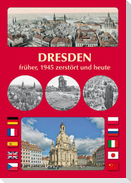DRESDEN früher, 1945 zerstört und heute