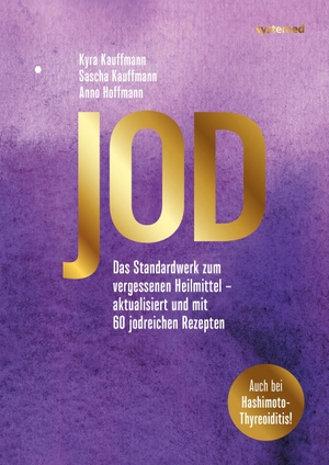 Kauffmann, Kyra / Kauffmann, Sascha et al. Jod - Schlüssel zur Gesundheit. 60 Rezepte - Das Standardwerk zum vergessenen Heilmittel - aktualisiert und mit 60 jodreichen Rezepten. riva Verlag, 2019.