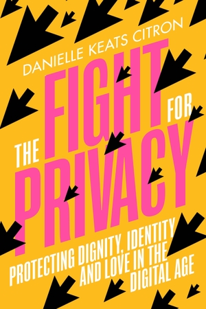 Citron, Danielle Keats. The Fight for Privacy - Protecting Dignity, Identity and Love in the Digital Age. Random House UK Ltd, 2022.