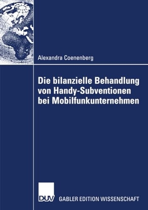 Coenenberg, Alexandra. Die bilanzielle Behandlung von Handy-Subventionen bei Mobilfunkunternehmen. Deutscher Universitätsverlag, 2007.