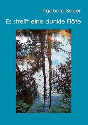 Bauer, Ingeborg. Es streift eine dunkle Flöte. Books on Demand, 2010.