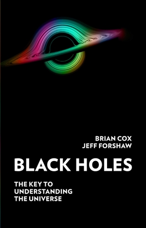 Cox, Brian / Jeff Forshaw. Black Holes - The Key to Understanding the Universe. Harper Collins Publ. UK, 2022.