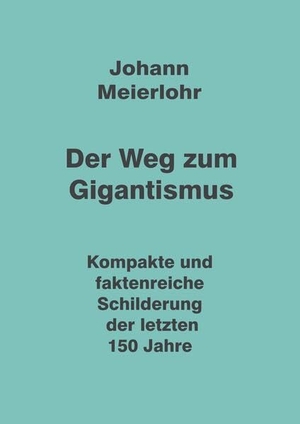 Meierlohr, Johann. Der Weg zum Gigantismus - Kompakte und faktenreiche Schilderung der letzten 150 Jahre. tredition, 2023.